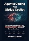 Agentic Coding with GitHub Copilot: Turn Ideas into Working Software Using Agent Mode, Cloud Agents, MCP Tools, and Structured AI Workflows that Reduce Errors and Save Hours