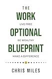 The Work Optional Blueprint: Live Free. Be Wealthy. Make A Difference