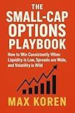 The Small-Cap Options Playbook: How to Win Consistently When Liquidity is Low, Spreads are Wide, and Volatility is Wild (The Day Trading Small Cap Options Series)