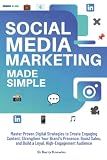 Social Media Marketing Made Simple: Master Proven Digital Strategies to Create Engaging Content, Strengthen Your Brand’s Presence, Boost Sales, and Build a Loyal, High-Engagement Audience