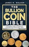 The Bullion Coin Bible: A Complete Guide to Investing in and Collecting Gold & Silver Coins