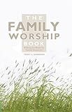The Family Worship Book: A Resource Book for Family Devotions