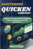 MASTERING QUICKEN MADE EASY: A Beginner-to-Expert Guide on Budgeting, Expense Tracking, Finance & Investment Management