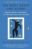 The Body Keeps the Score: Brain, Mind, and Body in the Healing of Trauma
