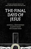 The Final Days of Jesus: The Most Important Week of the Most Important Person Who Ever Lived