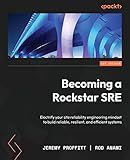 Becoming a Rockstar SRE: Electrify your site reliability engineering mindset to build reliable, resilient, and efficient systems