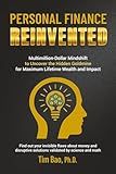 Personal Finance Reinvented: Multimillion-Dollar Mindshift to Uncover the Hidden Goldmine for Maximum Lifetime Wealth and Impact