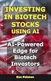 Investing in Biotech Stocks Using Free AI: AI-Powered Edge for Biotech Investors (AI for Investors)