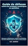 Guide de défense contre les arnaques numériques au quotidien: Banque, téléphone, mails et deepfake, les bons réflexes pour ne plus se faire piéger (LES GUIDES ANTI-ARNAQUES) (French Edition)