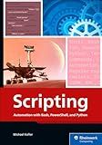 Scripting: Automation with Bash, PowerShell, and Python—Automate Everyday IT Tasks from Backups to Web Scraping in Just a Few Lines of Code (Rheinwerk Computing)