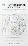 THE INSTITUTIONAL ICT CODEX: The Definitive Guide to Smart Money Concepts (SMC) for Day Trading Forex, Futures & Indices