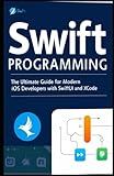 Swift Programming: The Ultimate Guide for Modern iOS Developers with SwiftUI and Xcode