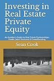 Investing in Real Estate Private Equity: An Insider’s Guide to Real Estate Partnerships, Funds, Joint Ventures & Crowdfunding