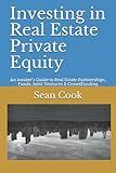 Investing in Real Estate Private Equity: An Insider’s Guide to Real Estate Partnerships, Funds, Joint Ventures & Crowdfunding