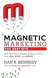 Magnetic Marketing For Dentists: How To Attract A Flood Of New Patients That Pay, Stay, And Refer