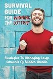 Survival Guide For Winning The Lottery: Strategies To Managing Large Amounts Of Sudden Wealth