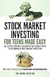 Stock Market Investing For Teens Made Easy: In 5 Steps You Will Discover The Secret Path to Becoming a Millionaire Investor. The Ultimate Teenagers Guide To Making Money And Uncovering Riches.