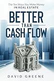 Better Than Cash Flow: The Ten Ways You Make Money In Real Estate