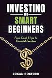 Investing for Smart Beginners: From Small Steps to Financial Freedom. Master the simple habits and tools that turn even small investments into a strong and secure future.