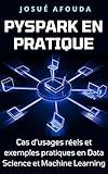 PySpark en pratique: Cas d'usages réels et exemples pratiques en Data Science et Machine Learning (French Edition)