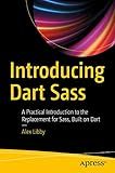 Introducing Dart Sass: A Practical Introduction to the Replacement for Sass, Built on Dart