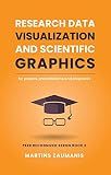 Research Data Visualization and Scientific Graphics: for Papers, Presentations and Proposals (Peer Recognized)