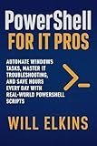 PowerShell for IT Pros: Automate Windows Tasks, Master IT Troubleshooting, and Save Hours Every Day with Real‑World PowerShell Scripts