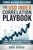 The Usd Index Correlation Playbook: Forex Trading Based on Dollar Strength and Weakness Patterns (THE ULTIMATE FOREX TRADING PLAYBOOK)