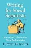 Writing for Social Scientists, Third Edition: How to Start and Finish Your Thesis, Book, or Article (Chicago Guides to Writing, Editing, and Publishing)