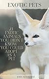 Exotic Pets: 21 Exotic Animals You Didn't Know You Could Adopt as a Pet : (A variety of rare and cute species of reptiles, mammals, birds, mollusks, and marsupials that can be potential companions)
