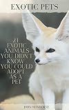 Exotic Pets: 21 Exotic Animals You Didn't Know You Could Adopt as a Pet : (A variety of rare and cute species of reptiles, mammals, birds, mollusks, and marsupials that can be potential companions)