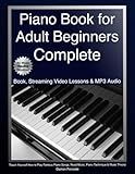 Piano Book for Adult Beginners Complete: Teach Yourself How to Play Famous Piano Songs, Read Music, Piano Technique & Music Theory (Book, Streaming Video Lessons & MP3 Audio)