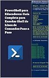 PowerShell para Educadores: Guía Completa para Enseñar Shell de Línea de Comandos Paso a Paso (Spanish Edition)