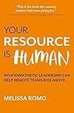 Your Resource is Human: How empathetic leadership can help remote teams rise above