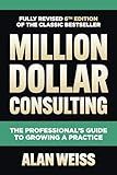 Million Dollar Consulting, Sixth Edition: The Professional's Guide to Growing a Practice