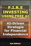 F.I.R.E Investing using Free AI: AI-Driven Strategies for Financial Independence (AI for Investors)