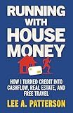 Running with House Money: How I Turned Credit into Cashflow, Real Estate, and Free Travel