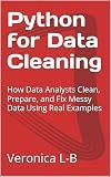 Python for Data Cleaning: How Data Analysts Clean, Prepare, and Fix Messy Data Using Real Examples