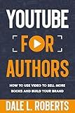 YouTube for Authors: How to Use Video to Sell More Books and Build Your Brand (Self-Publishing with Dale Book 8)