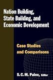 Nation Building, State Building, and Economic Development: Case Studies and Comparisons