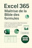 Excel 365: Maîtrise de la Bible des formules: Libérez la puissance des fonctions pour automatiser, analyser et exceller au travail (French Edition)
