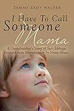 I Have To Call Someone Mama: A Grandmother's Story of Two Siblings Rescued from Munchausen by Proxy Abuse