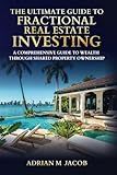The Ultimate Guide To Fractional Real Estate Investing: A Comprehensive Guide To Wealth Through Shared Property Ownership (The Ultimate Guide To Real Estate Investing Series)