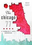 The Chicago 77: A Community Area Handbook (History & Guide)