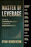 Master of Leverage: The Art of Leveraging Real Estate to Unlock the Momentum of Wealth