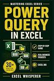 Mastering Excel Power Query: Step-by-Step Guide with Practical Exercises, Business Case Studies, and Real-World Data Transformation Examples (Mastering Excel Series)