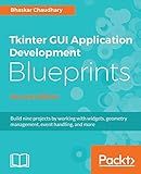 Tkinter GUI Application Development Blueprints - Second Edition: Build nine projects by working with widgets, geometry management, event handling, and more