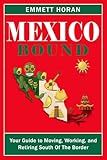Mexico Bound: Your Guide To Moving, Working, and Retiring South Of The Border