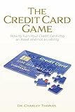 The Credit Card Game: How to Turn Your Credit Card into an Asset and not a Liability