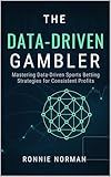 The Data-Driven Gambler: Mastering Data-Driven Sports Betting Strategies for Consistent Profits